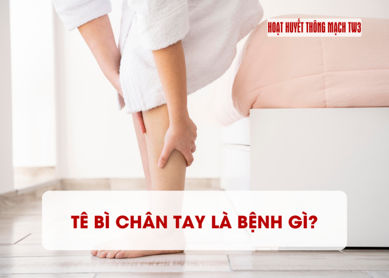 Tê Bì Chân Tay Là Bệnh Gì Có Nguy Hiểm Không Hoạt Huyết Thông Mạch Tw3